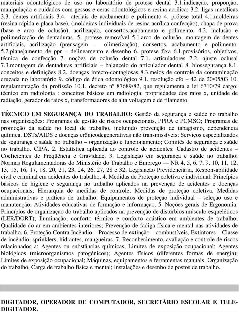 moldeiras (resina rápida e placa base), (moldeiras individuais de resina acrílica confecção), chapa de prova (base e arco de oclusão), acrilização, consertos,acabamento e polimento. 4.2.