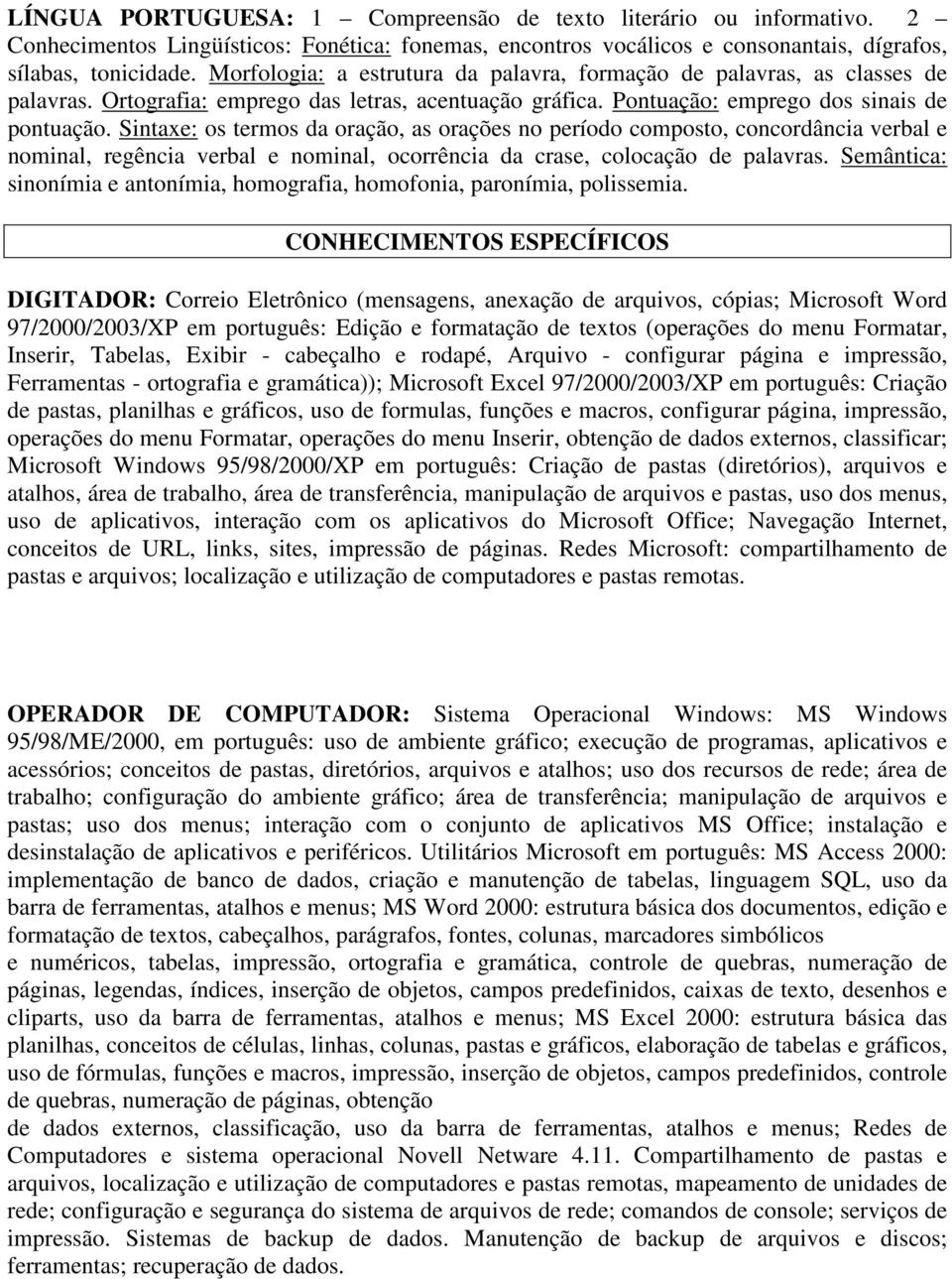 Sintaxe: os termos da oração, as orações no período composto, concordância verbal e nominal, regência verbal e nominal, ocorrência da crase, colocação de palavras.