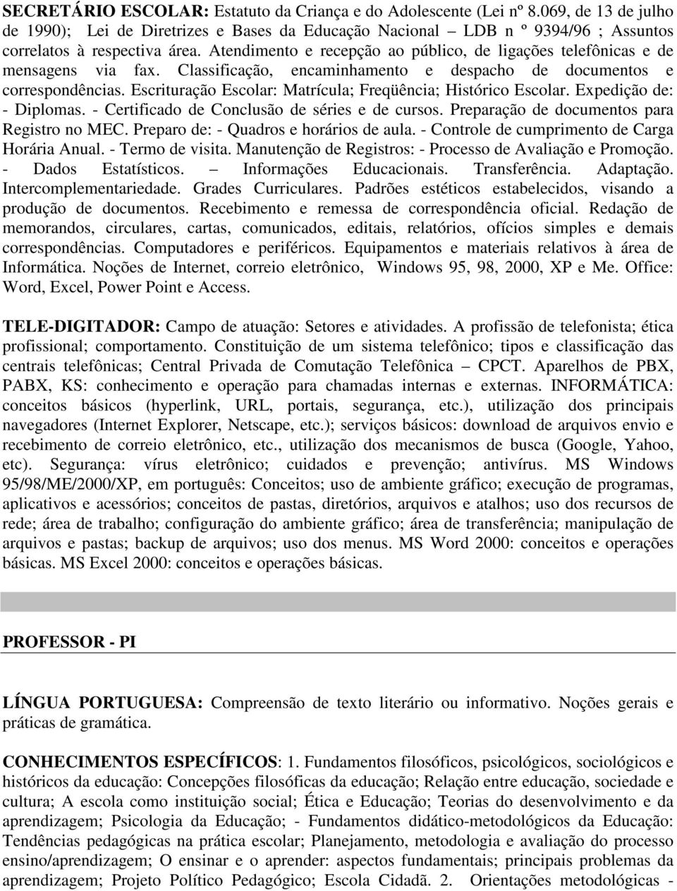 Escrituração Escolar: Matrícula; Freqüência; Histórico Escolar. Expedição de: - Diplomas. - Certificado de Conclusão de séries e de cursos. Preparação de documentos para Registro no MEC.