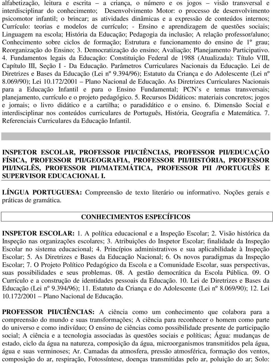 Educação; Pedagogia da inclusão; A relação professor/aluno; Conhecimento sobre ciclos de formação; Estrutura e funcionamento do ensino de 1º grau; Reorganização do Ensino; 3.