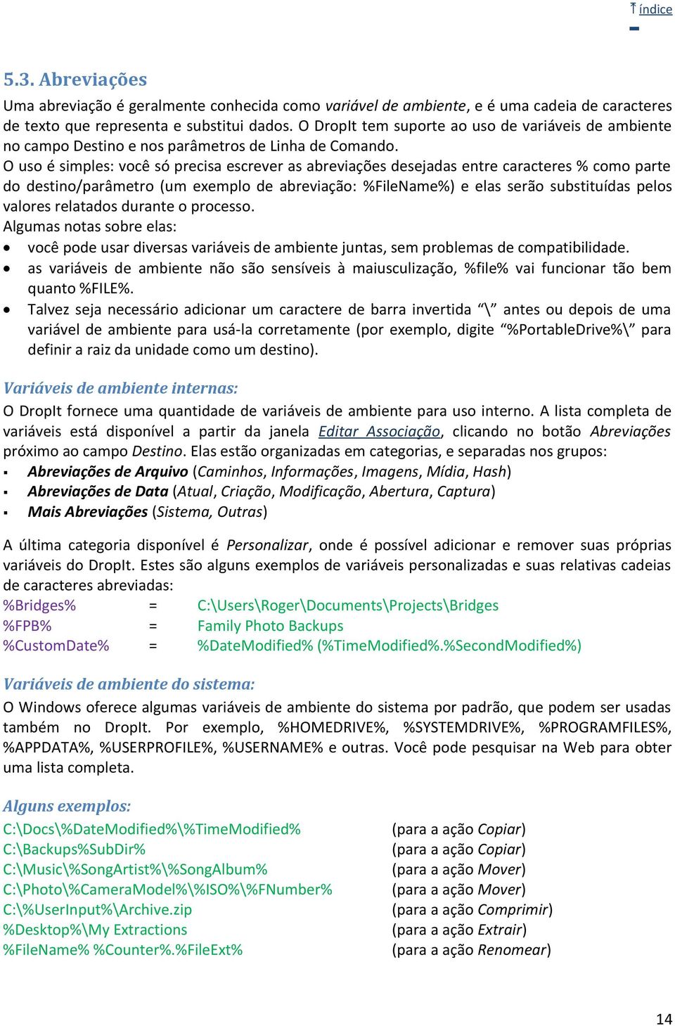 O uso é simples: você só precisa escrever as abreviações desejadas entre caracteres % como parte do destino/parâmetro (um exemplo de abreviação: %FileName%) e elas serão substituídas pelos valores