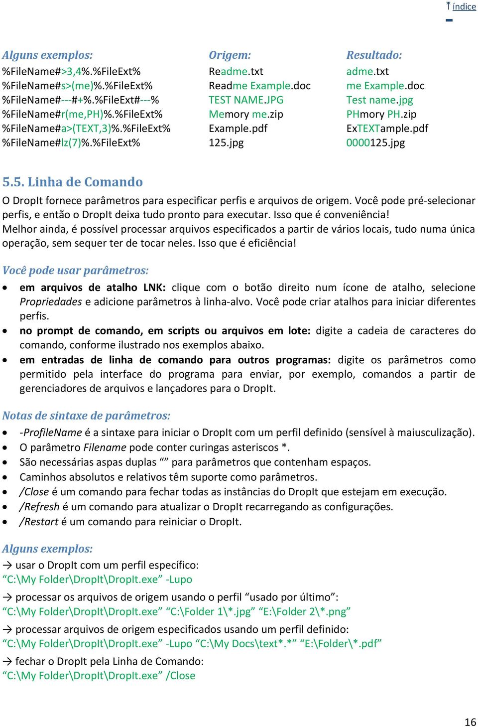 jpg 0000125.jpg 5.5. Linha de Comando O DropIt fornece parâmetros para especificar perfis e arquivos de origem. Você pode pré-selecionar perfis, e então o DropIt deixa tudo pronto para executar.