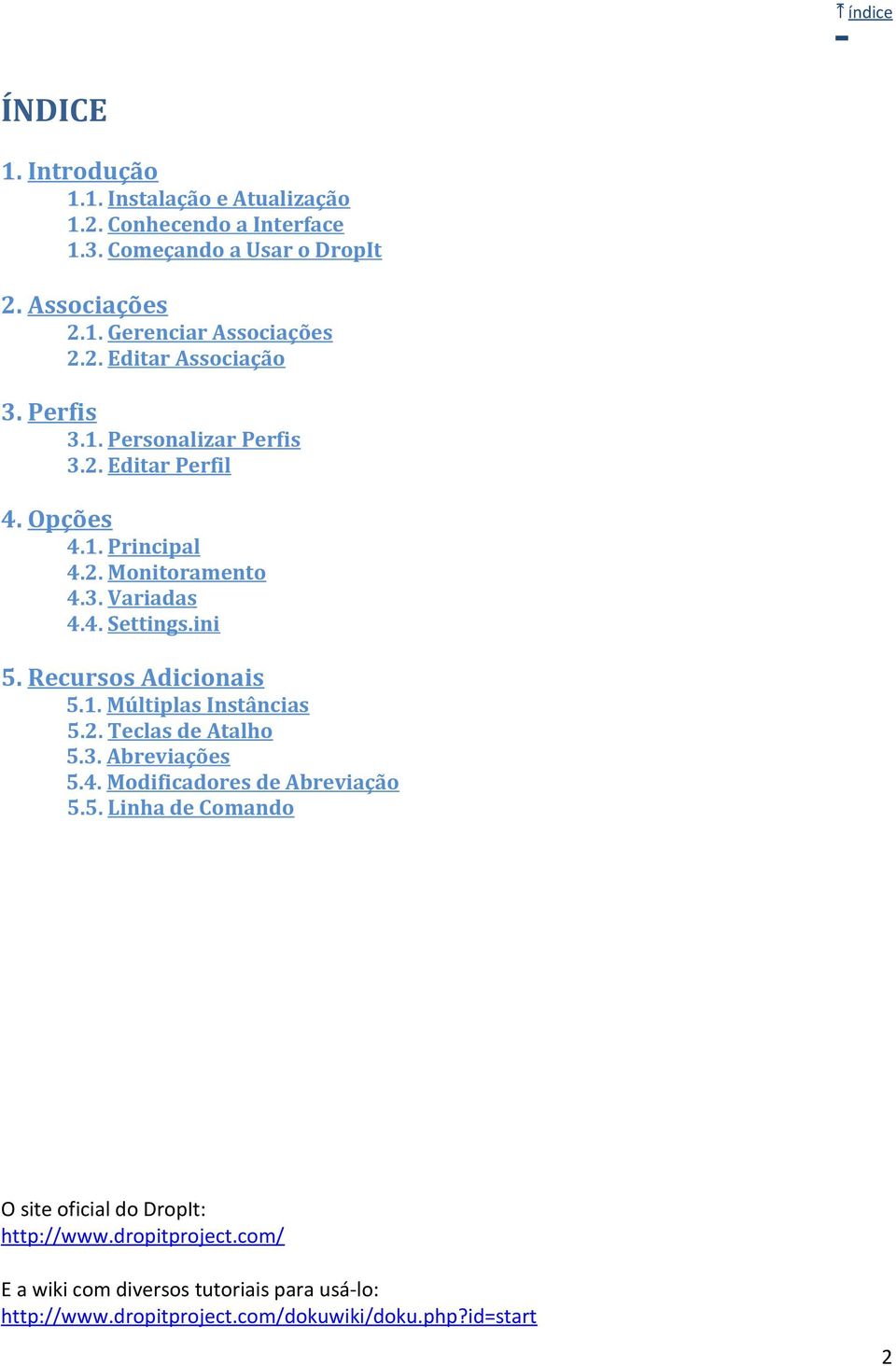 ini 5. Recursos Adicionais 5.1. Múltiplas Instâncias 5.2. Teclas de Atalho 5.3. Abreviações 5.4. Modificadores de Abreviação 5.5. Linha de Comando O site oficial do DropIt: http://www.