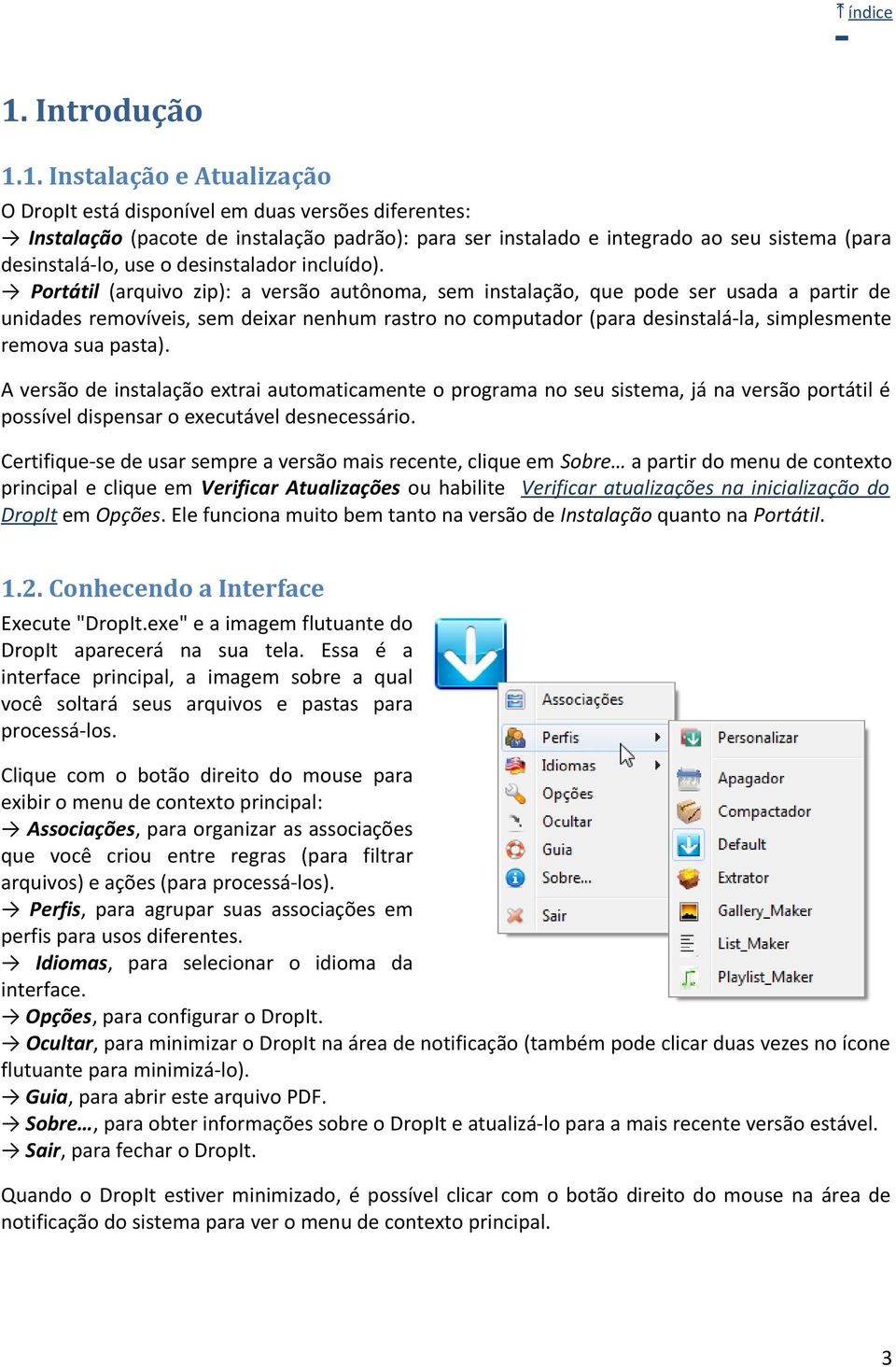 Portátil (arquivo zip): a versão autônoma, sem instalação, que pode ser usada a partir de unidades removíveis, sem deixar nenhum rastro no computador (para desinstalá-la, simplesmente remova sua