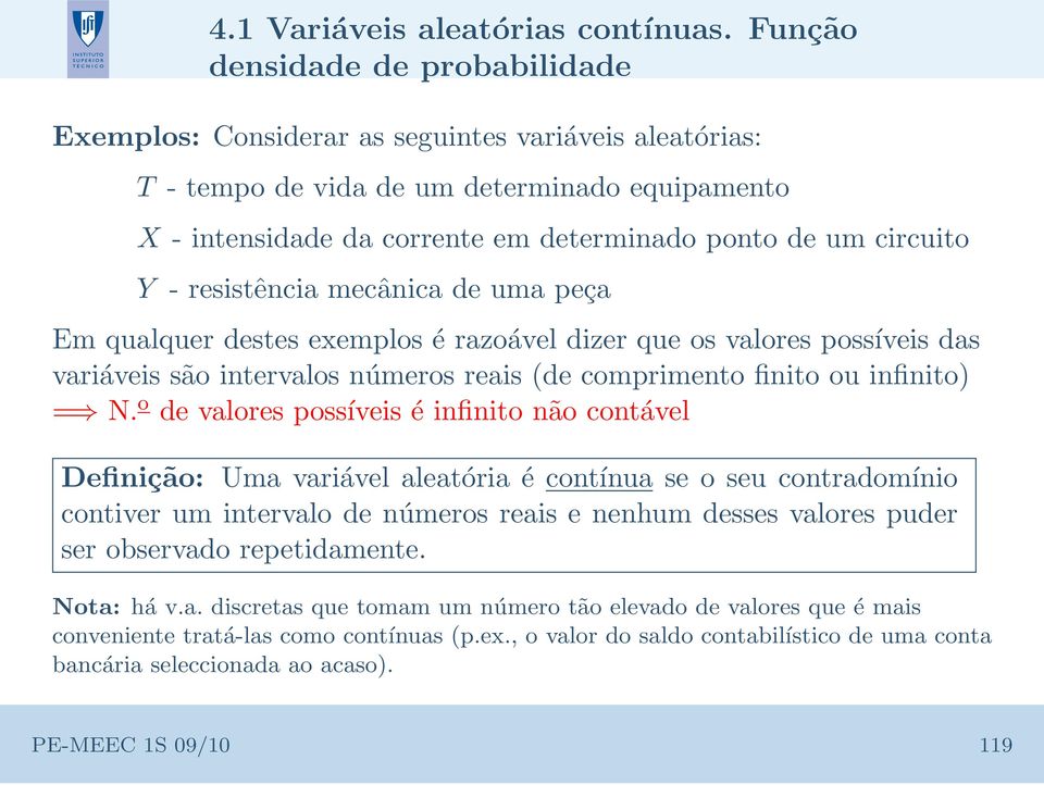 circuito Y - resistência mecânica de uma peça Em qualquer destes exemplos é razoável dizer que os valores possíveis das variáveis são intervalos números reais (de comprimento finito ou infinito) = N.