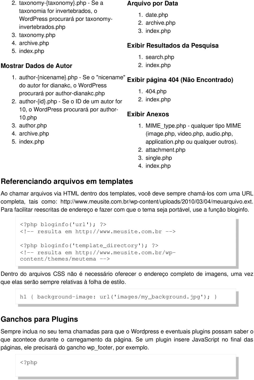 php - Se o "nicename" do autor for dianakc, o WordPress procurará por author-dianakc.php 2. author-{id}.php - Se o ID de um autor for 10, o WordPress procurará por author- 10.php 3. author.php 4.