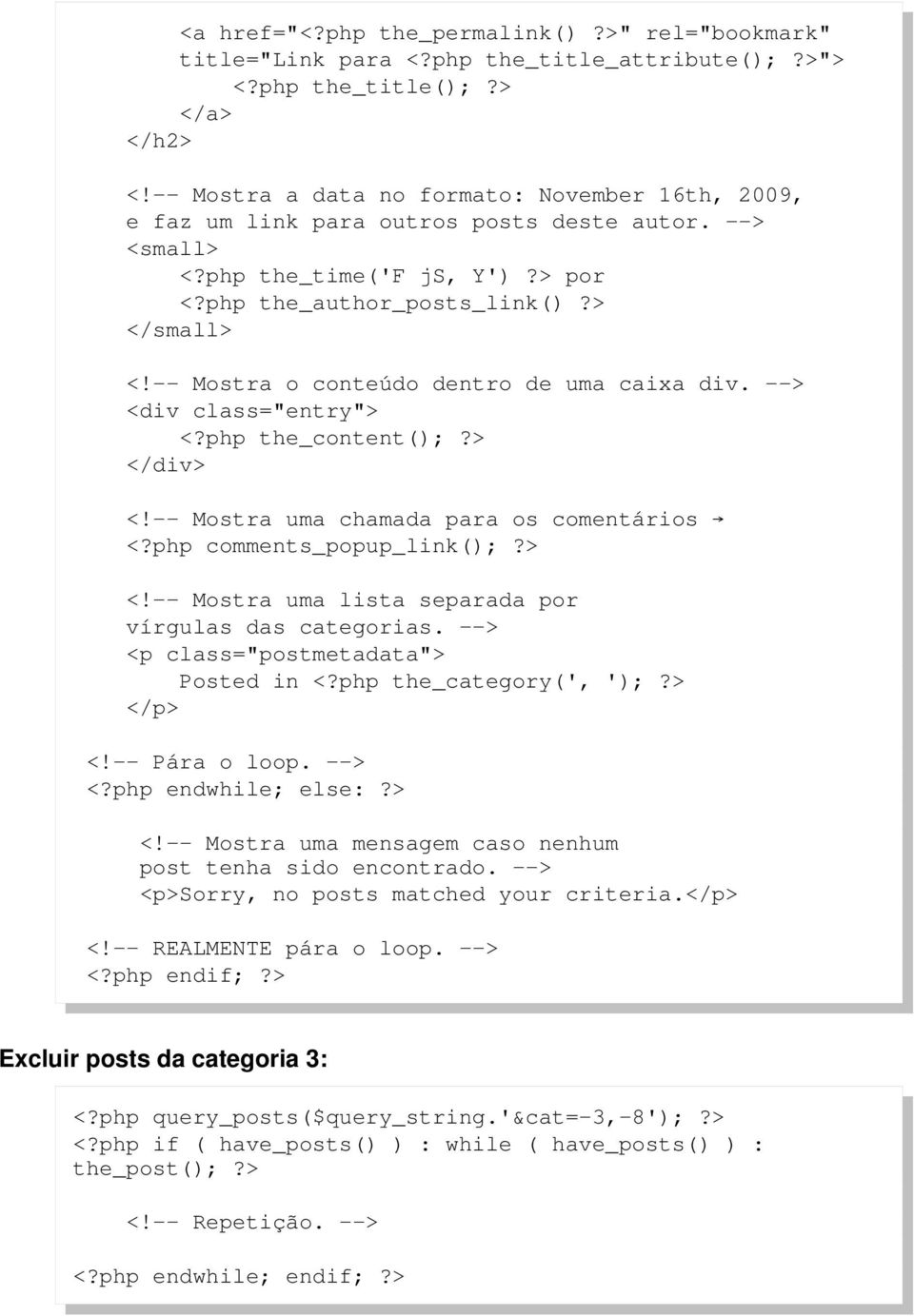 -- Mostra o conteúdo dentro de uma caixa div. --> <div class="entry"> <?php the_content();?> </div> <!-- Mostra uma chamada para os comentários <?php comments_popup_link();?> <!-- Mostra uma lista separada por vírgulas das categorias.