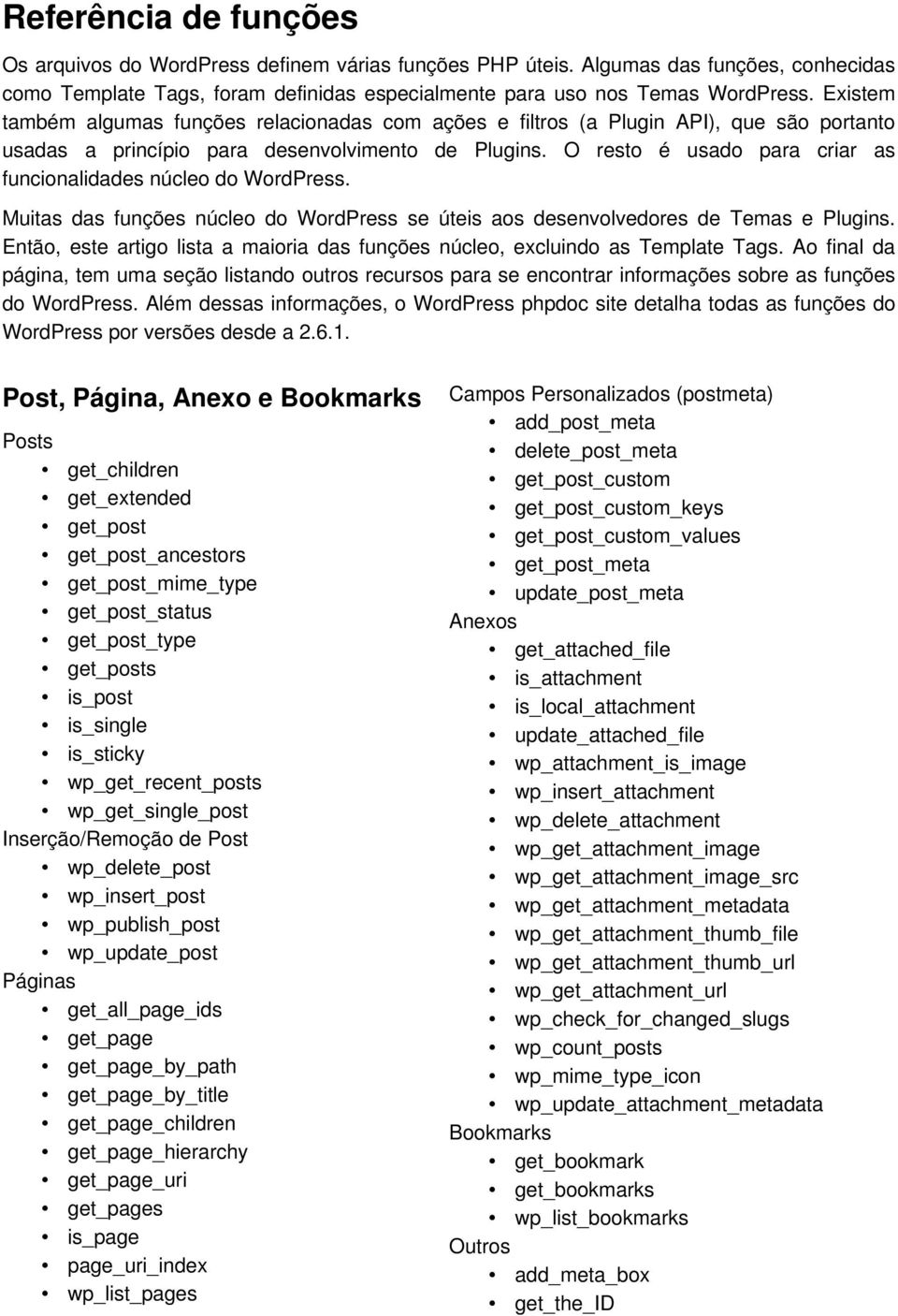 O resto é usado para criar as funcionalidades núcleo do WordPress. Muitas das funções núcleo do WordPress se úteis aos desenvolvedores de Temas e Plugins.