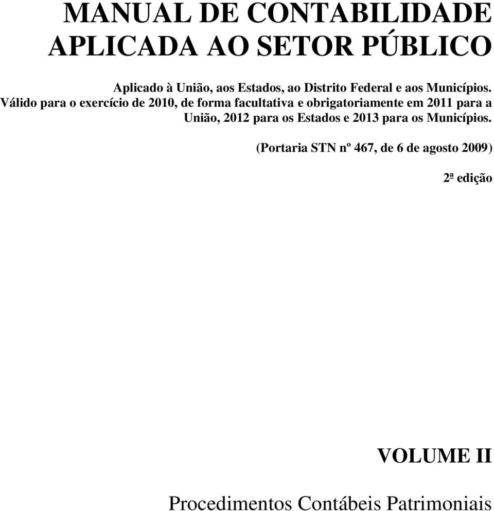 Válido para o exercício de 2010, de forma facultativa e obrigatoriamente em 2011 para a