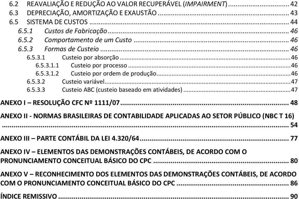 .. 47 usteio AB (custeio baseado em atividades)... 47 ANEXO I RESOLUÇÃO F Nº 1111/07... 48 ANEXO II - NORMAS BRASILEIRAS E ONTABILIAE APLIAAS AO SETOR PÚBLIO (NB T 16).