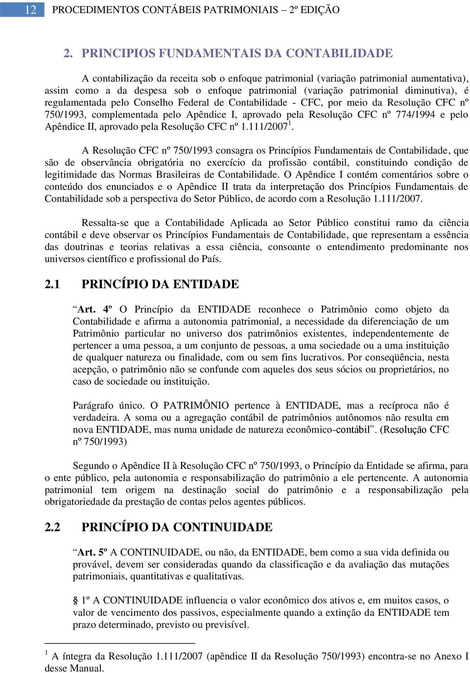 diminutiva), é regulamentada pelo onselho Federal de ontabilidade - F, por meio da Resolução F nº 750/1993, complementada pelo Apêndice I, aprovado pela Resolução F nº 774/1994 e pelo Apêndice II,