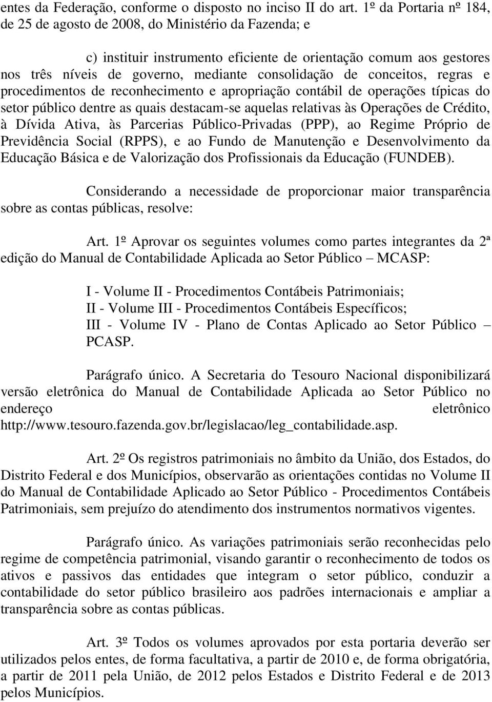 conceitos, regras e procedimentos de reconhecimento e apropriação contábil de operações típicas do setor público dentre as quais destacam-se aquelas relativas às Operações de rédito, à ívida Ativa,