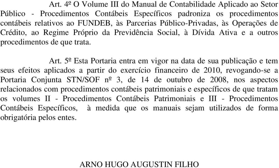 5º Esta Portaria entra em vigor na data de sua publicação e tem seus efeitos aplicados a partir do exercício financeiro de 2010, revogando-se a Portaria onjunta STN/SOF nº 3, de 14 de outubro de