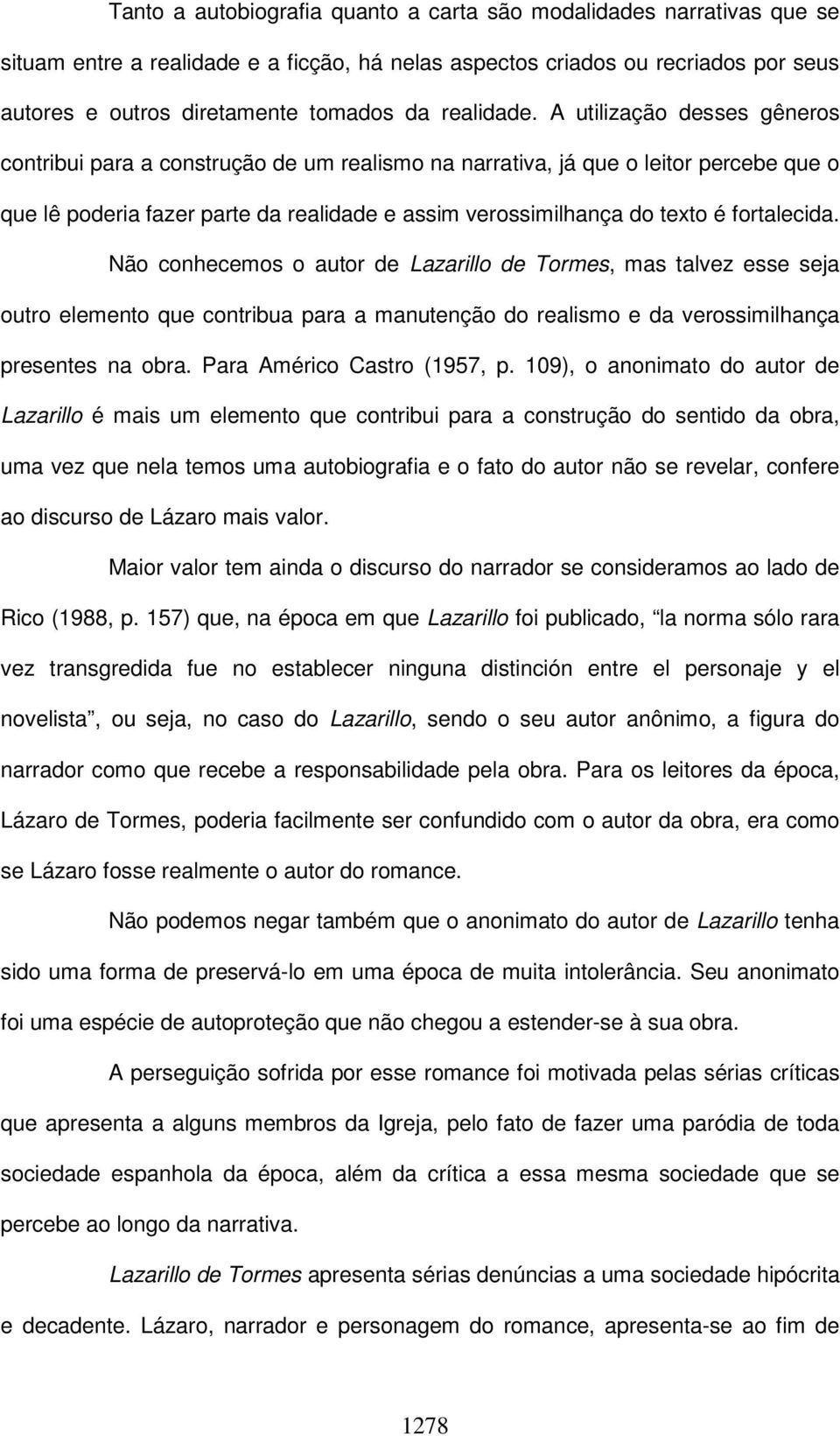 A utilização desses gêneros contribui para a construção de um realismo na narrativa, já que o leitor percebe que o que lê poderia fazer parte da realidade e assim verossimilhança do texto é