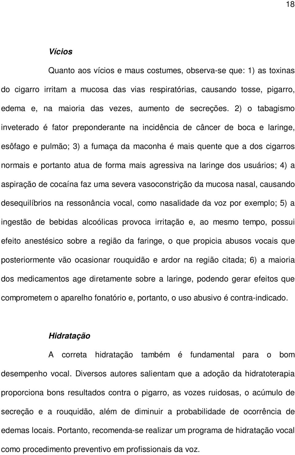 2) o tabagismo inveterado é fator preponderante na incidência de câncer de boca e laringe, esôfago e pulmão; 3) a fumaça da maconha é mais quente que a dos cigarros normais e portanto atua de forma