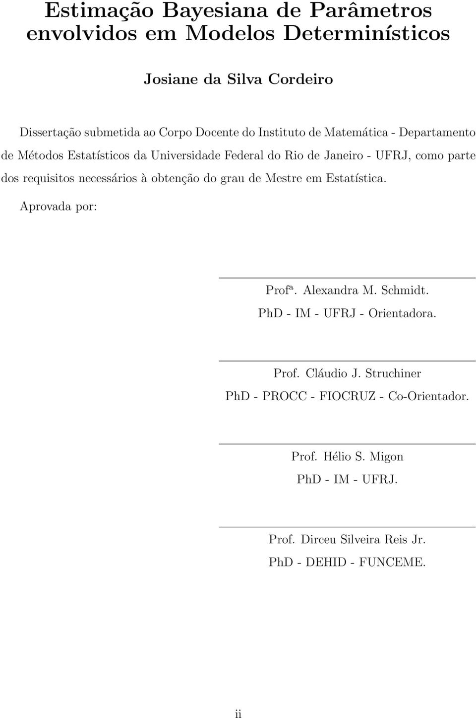 necessários à obtenção do grau de Mestre em Estatística. Aprovada por: Prof a. Alexandra M. Schmidt. PhD - IM - UFRJ - Orientadora. Prof. Cláudio J.