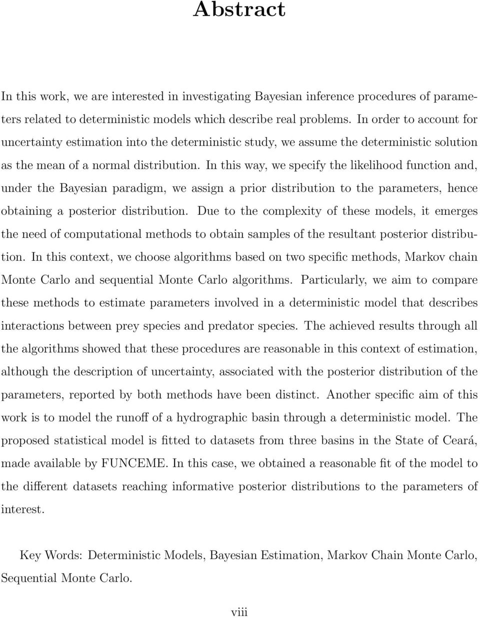 In this way, we specify the likelihood function and, under the Bayesian paradigm, we assign a prior distribution to the parameters, hence obtaining a posterior distribution.