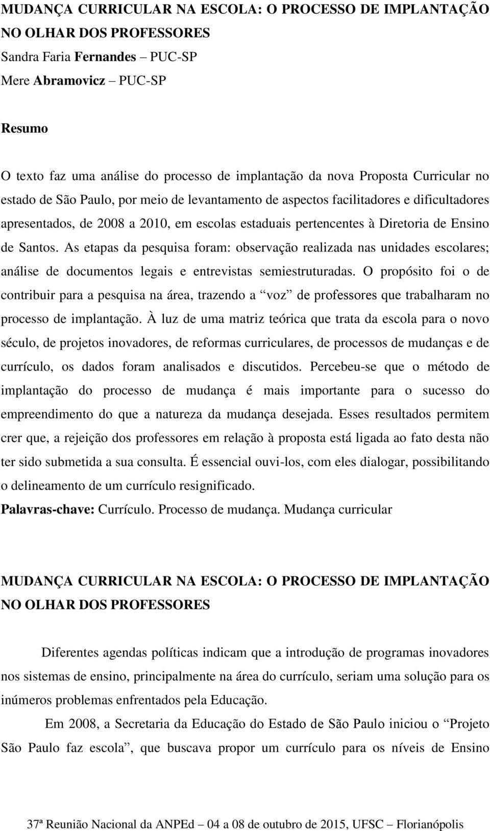 de Santos. As etapas da pesquisa foram: observação realizada nas unidades escolares; análise de documentos legais e entrevistas semiestruturadas.