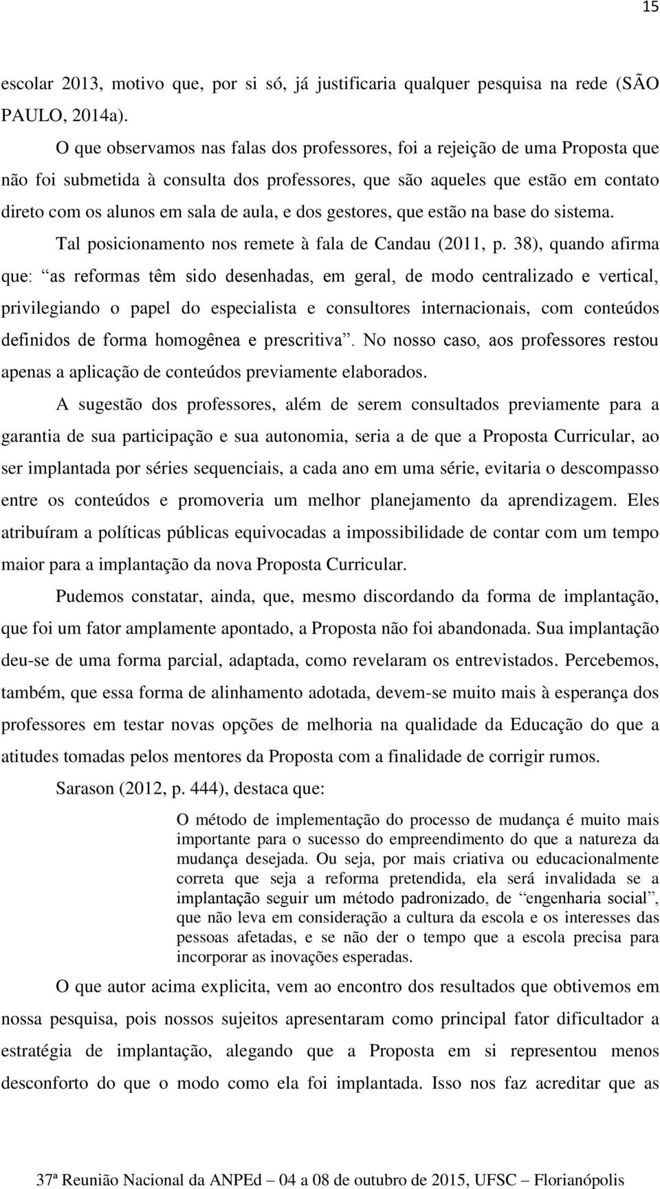 e dos gestores, que estão na base do sistema. Tal posicionamento nos remete à fala de Candau (2011, p.