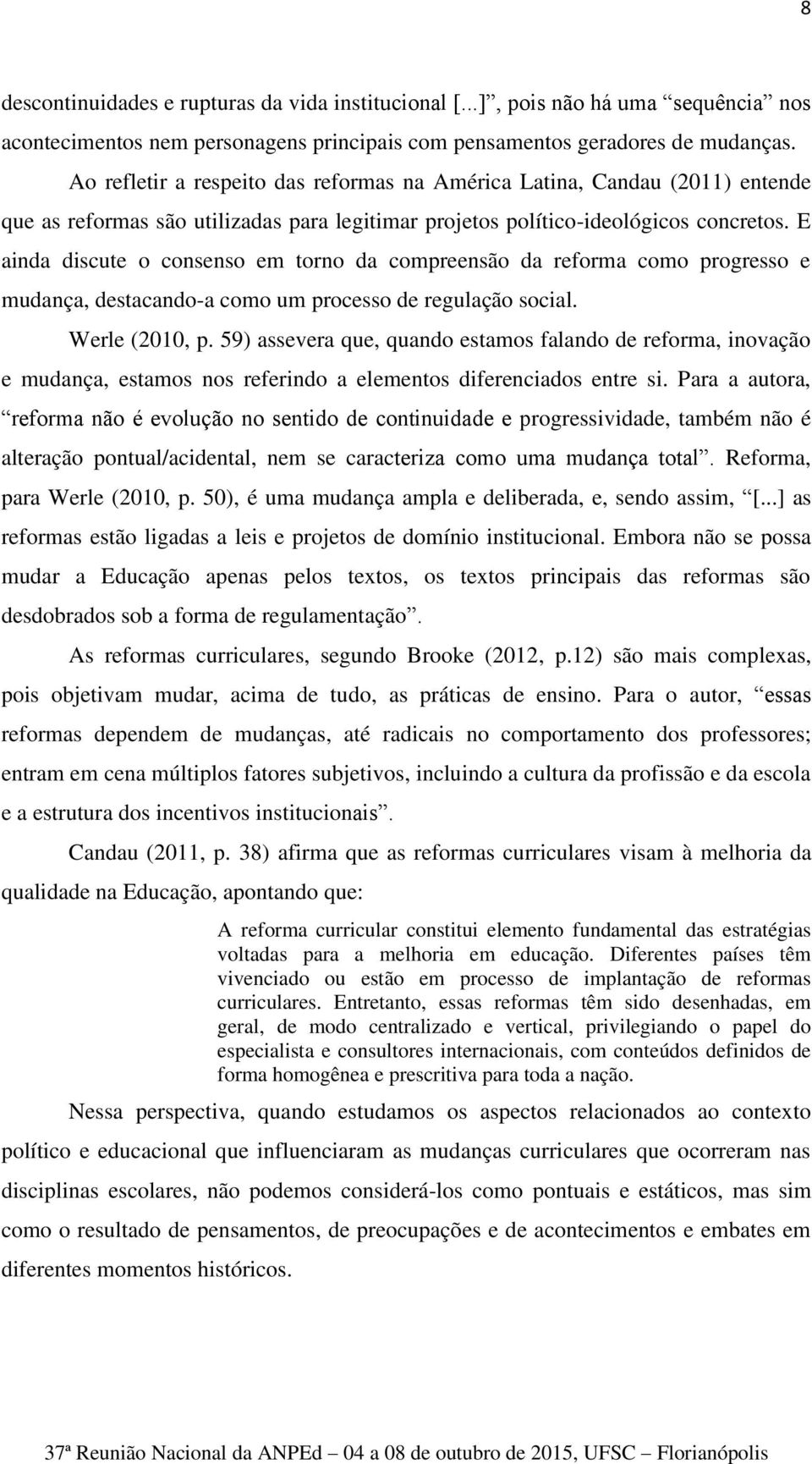 E ainda discute o consenso em torno da compreensão da reforma como progresso e mudança, destacando-a como um processo de regulação social. Werle (2010, p.