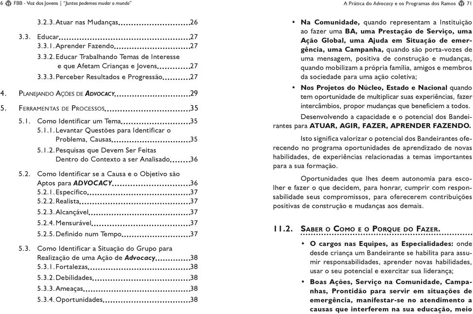 1.2. Pesquisas que Devem Ser Feitas Dentro do Contexto a ser Analisado 36 5.2. Como Identificar se a Causa e o Objetivo são Aptos para ADVOCACY 36 5.2.1. Específico. 37 5.2.2. Realista 37 5.2.3. Alcançável 37 5.