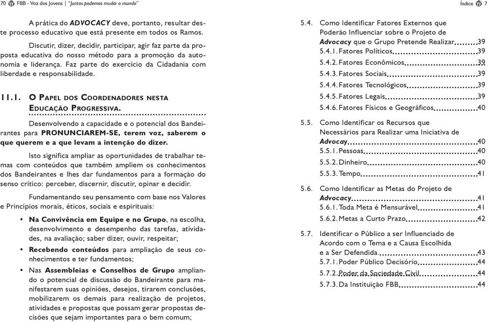 Faz parte do exercício da Cidadania com liberdade e responsabilidade. 11.1. O PAPEL DOS COORDENADORES NESTA EDUCAÇÃO PROGRESSIVA.