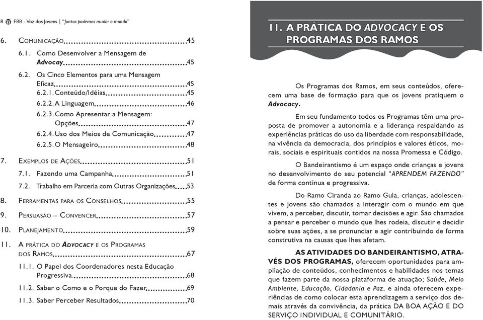 FERRAMENTAS PARA OS CONSELHOS 55 9. PERSUASÃO CONVENCER 57 10. PLANEJAMENTO 59 11. A PRÁTICA DO ADVOCACY E OS PROGRAMAS DOS RAMOS 67 11.1. O Papel dos Coordenadores nesta Educação Progressiva. 68 11.