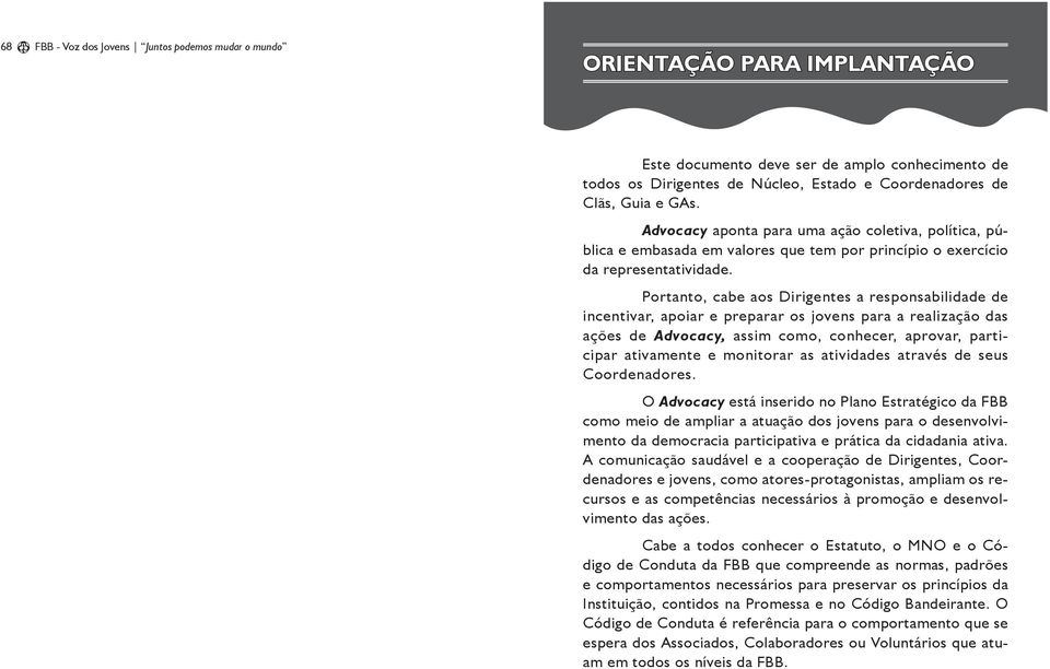 Portanto, cabe aos Dirigentes a responsabilidade de incentivar, apoiar e preparar os jovens para a realização das ações de Advocacy, assim como, conhecer, aprovar, participar ativamente e monitorar