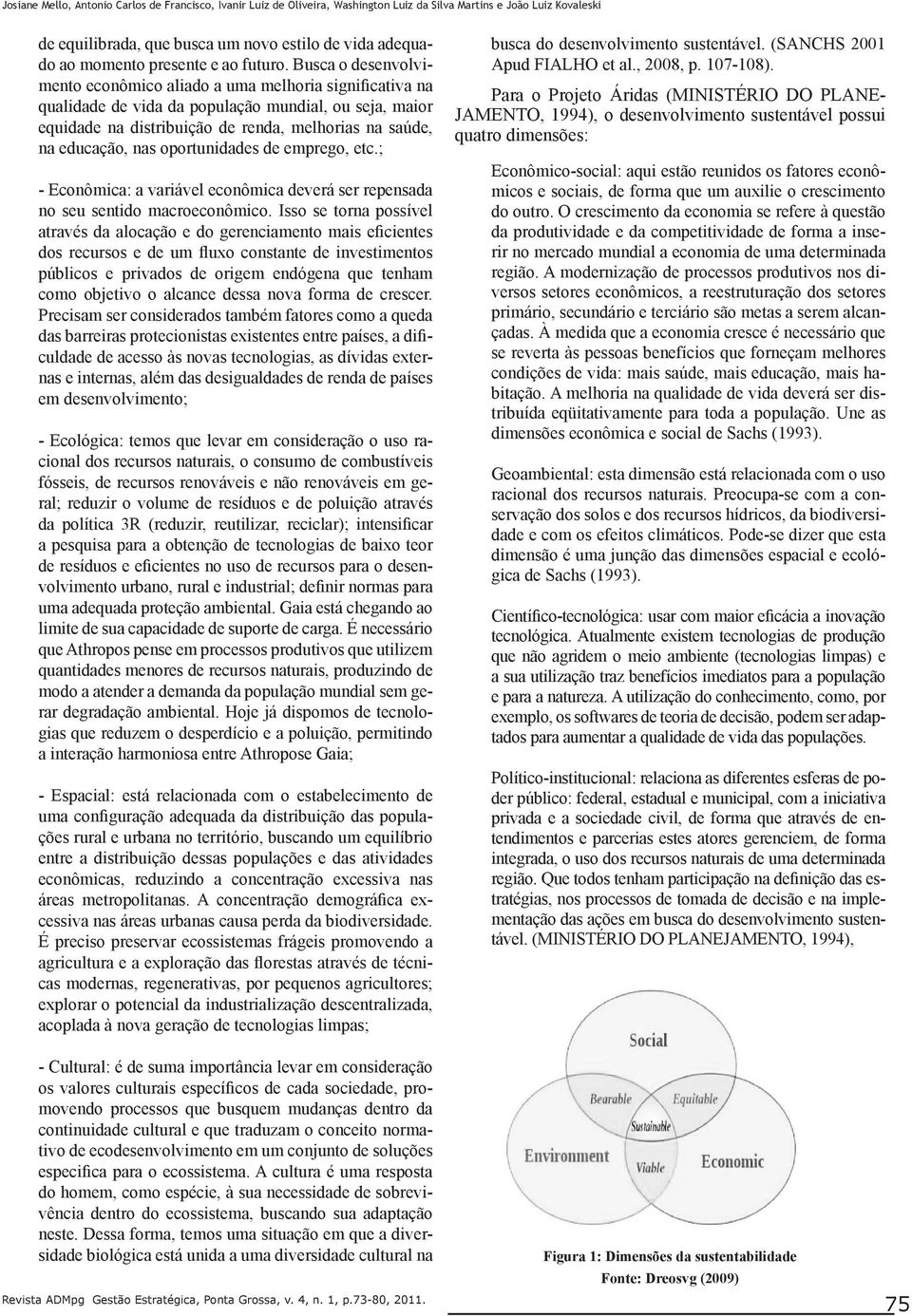 Busca o desenvolvimento econômico aliado a uma melhoria significativa na qualidade de vida da população mundial, ou seja, maior equidade na distribuição de renda, melhorias na saúde, na educação, nas