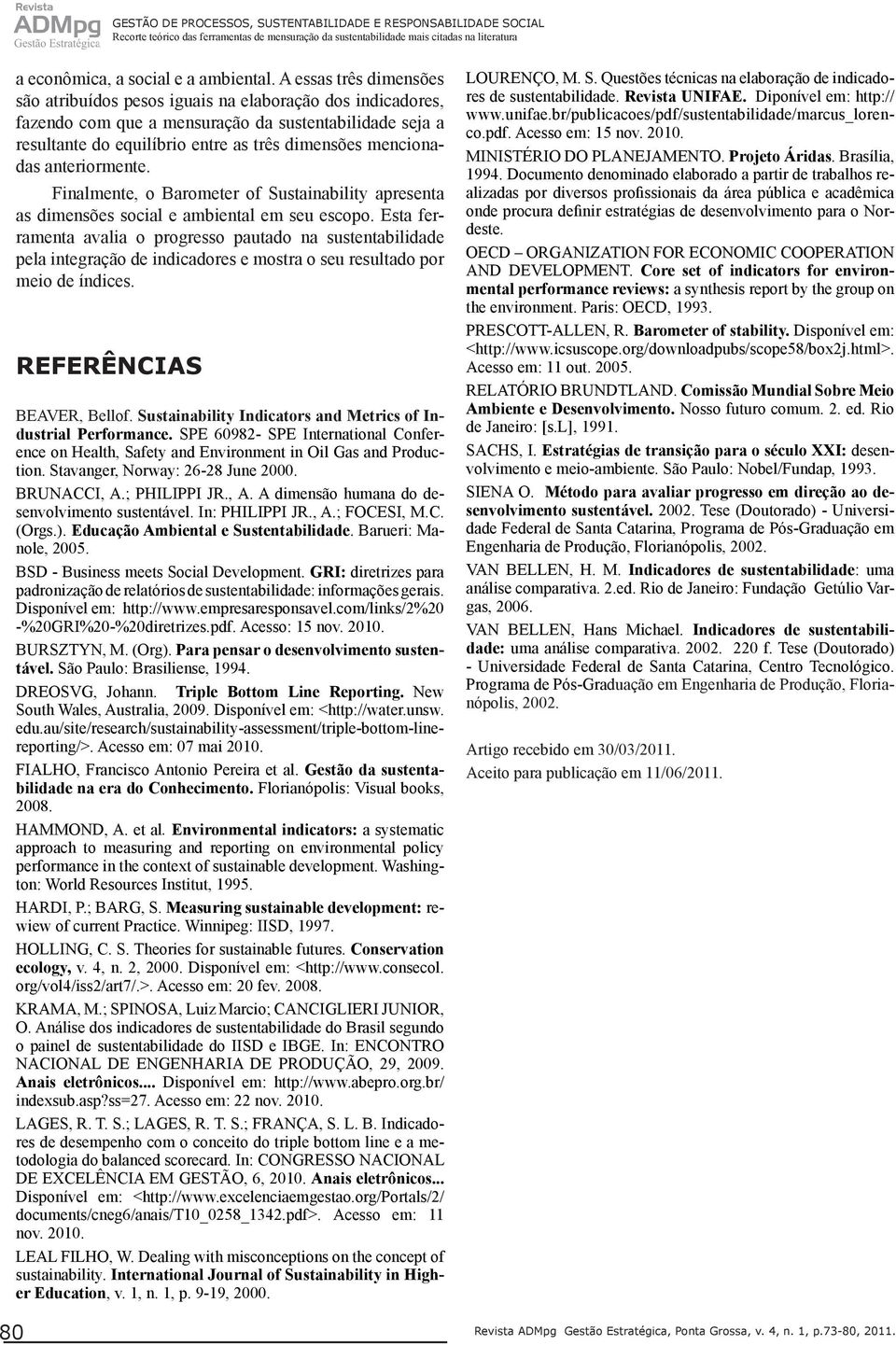 anteriormente. Finalmente, o Barometer of Sustainability apresenta as dimensões social e ambiental em seu escopo.