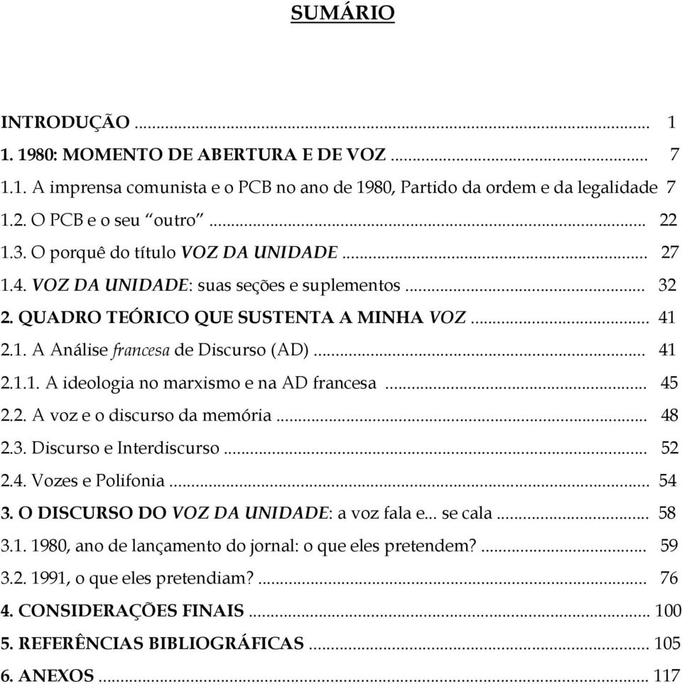 .. 45 2.2. A voz e o discurso da memória... 48 2.3. Discurso e Interdiscurso... 52 2.4. Vozes e Polifonia... 54 3. O DISCURSO DO VOZ DA UNIDADE: a voz fala e... se cala... 58 3.1.