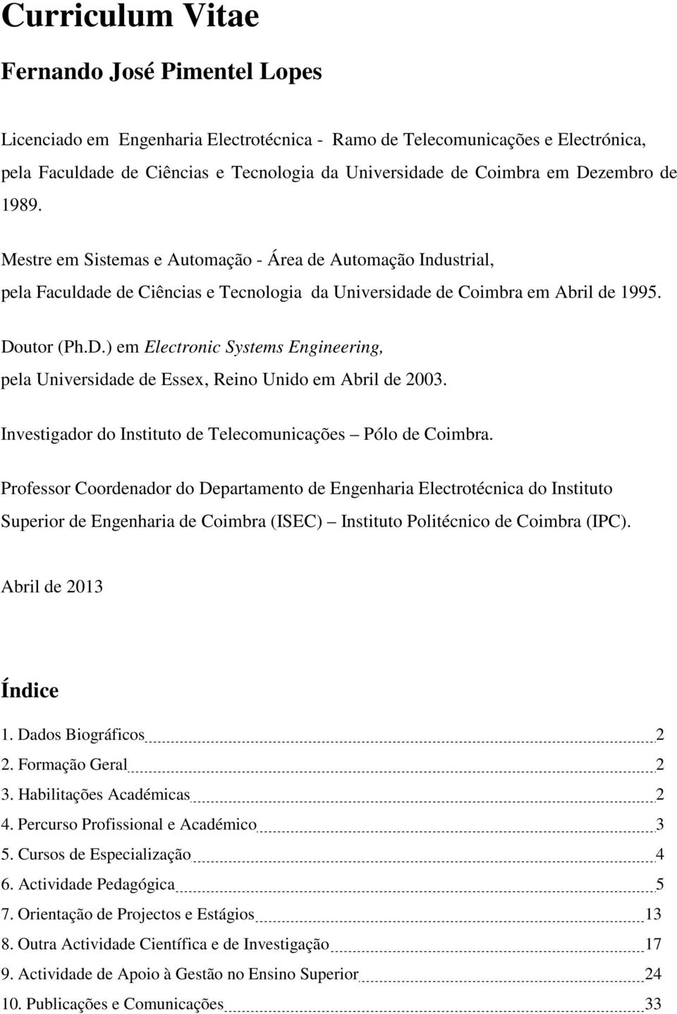 Investigador do Instituto de Telecomunicações Pólo de Coimbra.