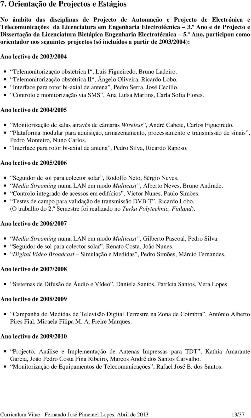 º Ano, participou como orientador nos seguintes projectos (só incluídos a partir de 2003/2004): Ano lectivo de 2003/2004 Telemonitorização obstétrica I, Luis Figueiredo, Bruno Ladeiro.