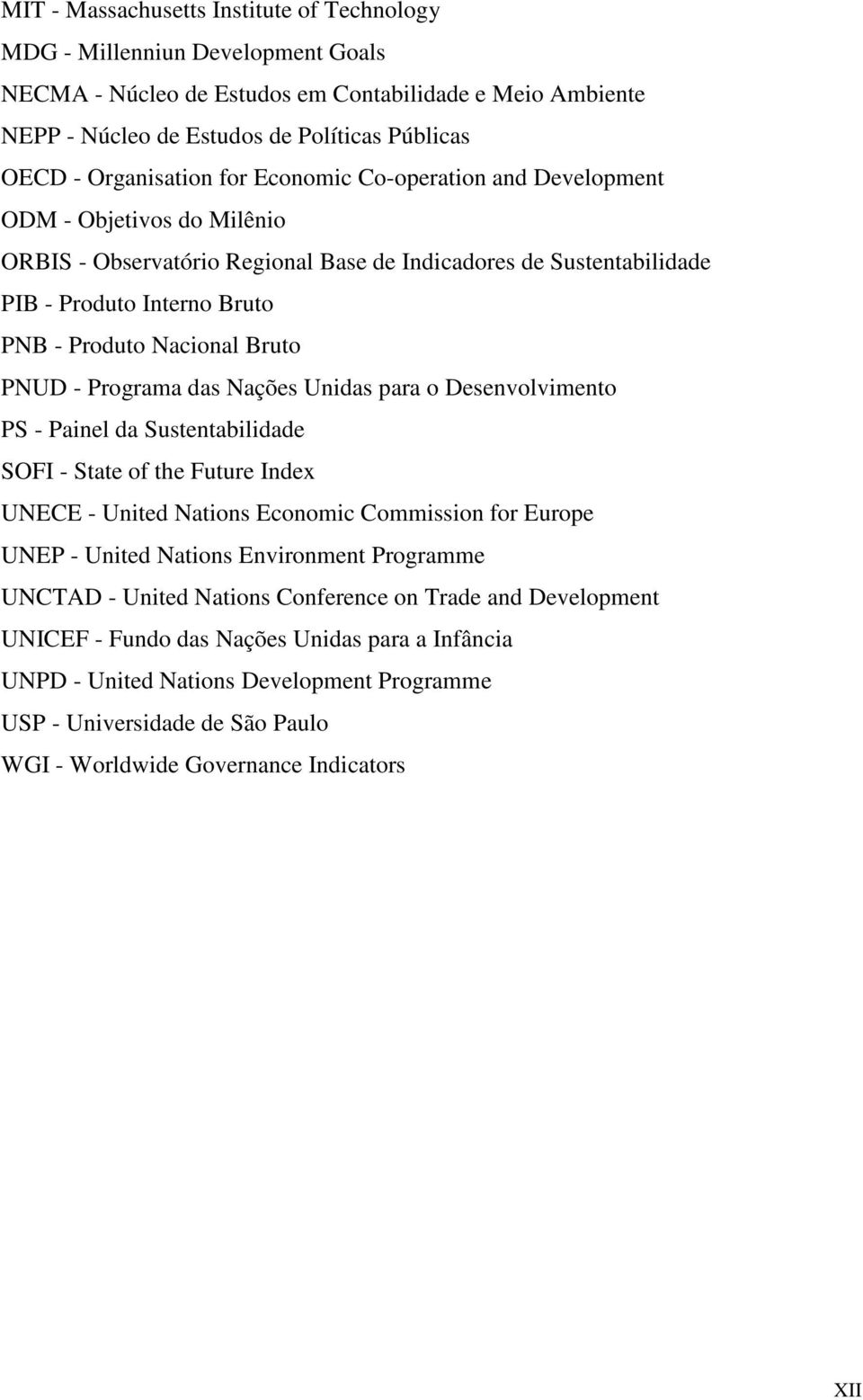 Nacional Bruto PNUD - Programa das Nações Unidas para o Desenvolvimento PS - Painel da Sustentabilidade SOFI - State of the Future Index UNECE - United Nations Economic Commission for Europe UNEP -