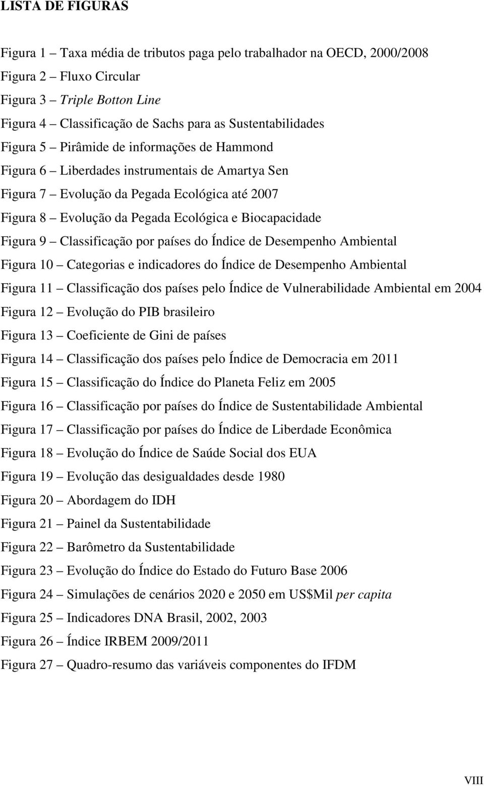 Figura 9 Classificação por países do Índice de Desempenho Ambiental Figura 10 Categorias e indicadores do Índice de Desempenho Ambiental Figura 11 Classificação dos países pelo Índice de