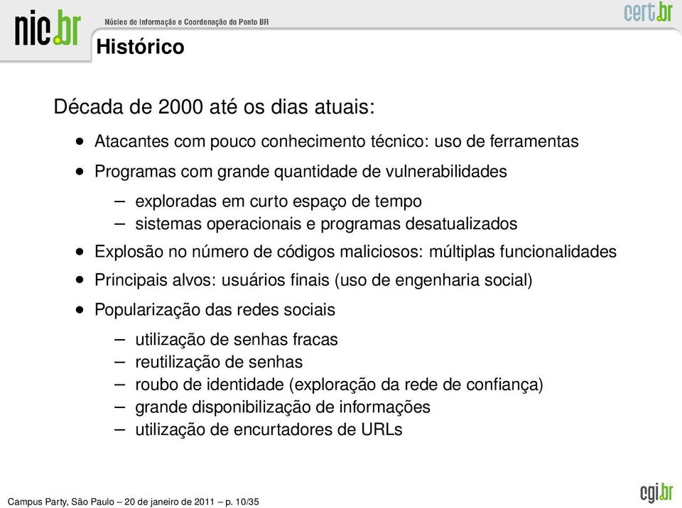 Principais alvos: usuários finais (uso de engenharia social) Popularização das redes sociais utilização de senhas fracas reutilização de senhas roubo de