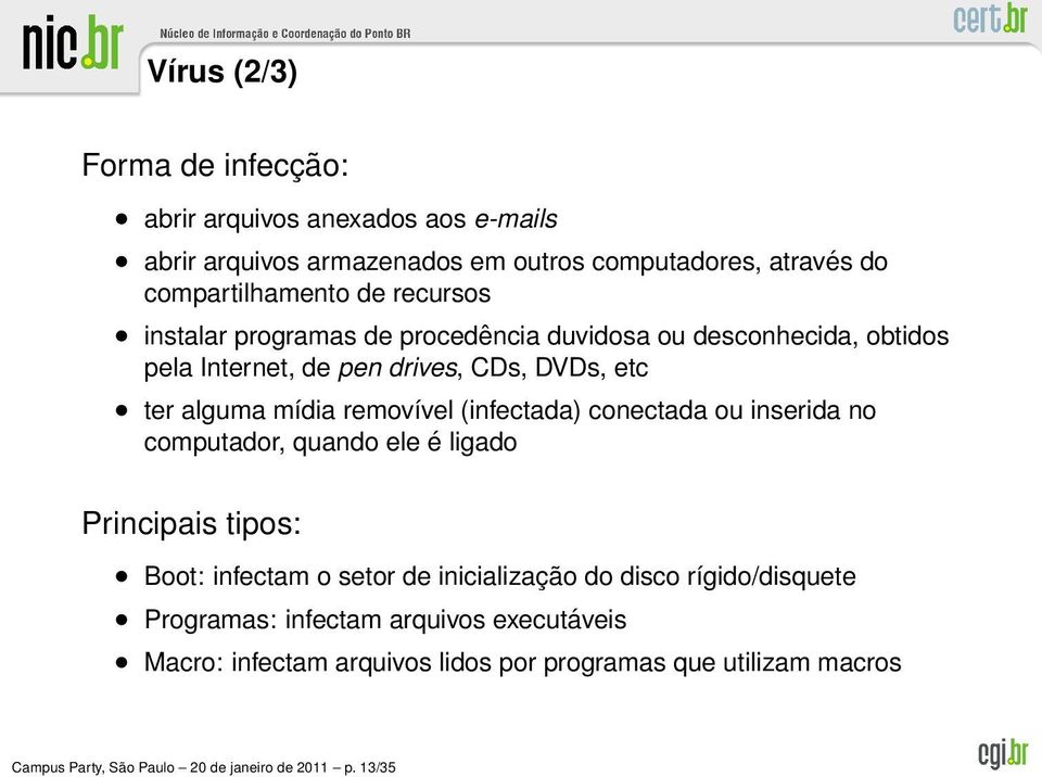 (infectada) conectada ou inserida no computador, quando ele é ligado Principais tipos: Boot: infectam o setor de inicialização do disco rígido/disquete