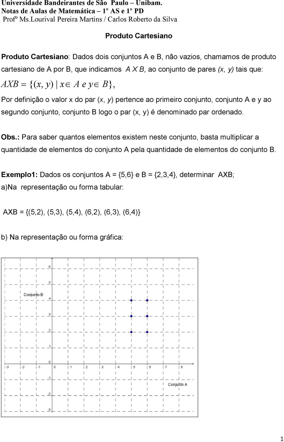 tis que: XB = {(x, y) x e y B}, Por definição o vlor x do pr (x, y) pertene o primeiro onjunto, onjunto e y o segundo onjunto, onjunto B logo o pr (x, y) é denomindo pr ordendo. Os.