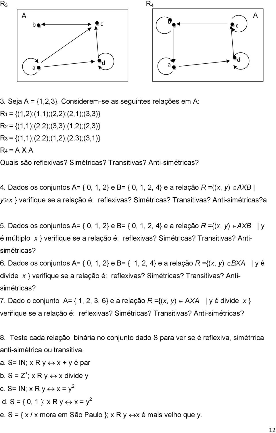 nti-simétris? 4. Ddos os onjuntos = { 0, 1, 2} e B= { 0, 1, 2, 4} e relção R ={(x, y) XB y x } verifique se relção é: reflexivs? Simétris? Trnsitivs? nti-simétris? 5.