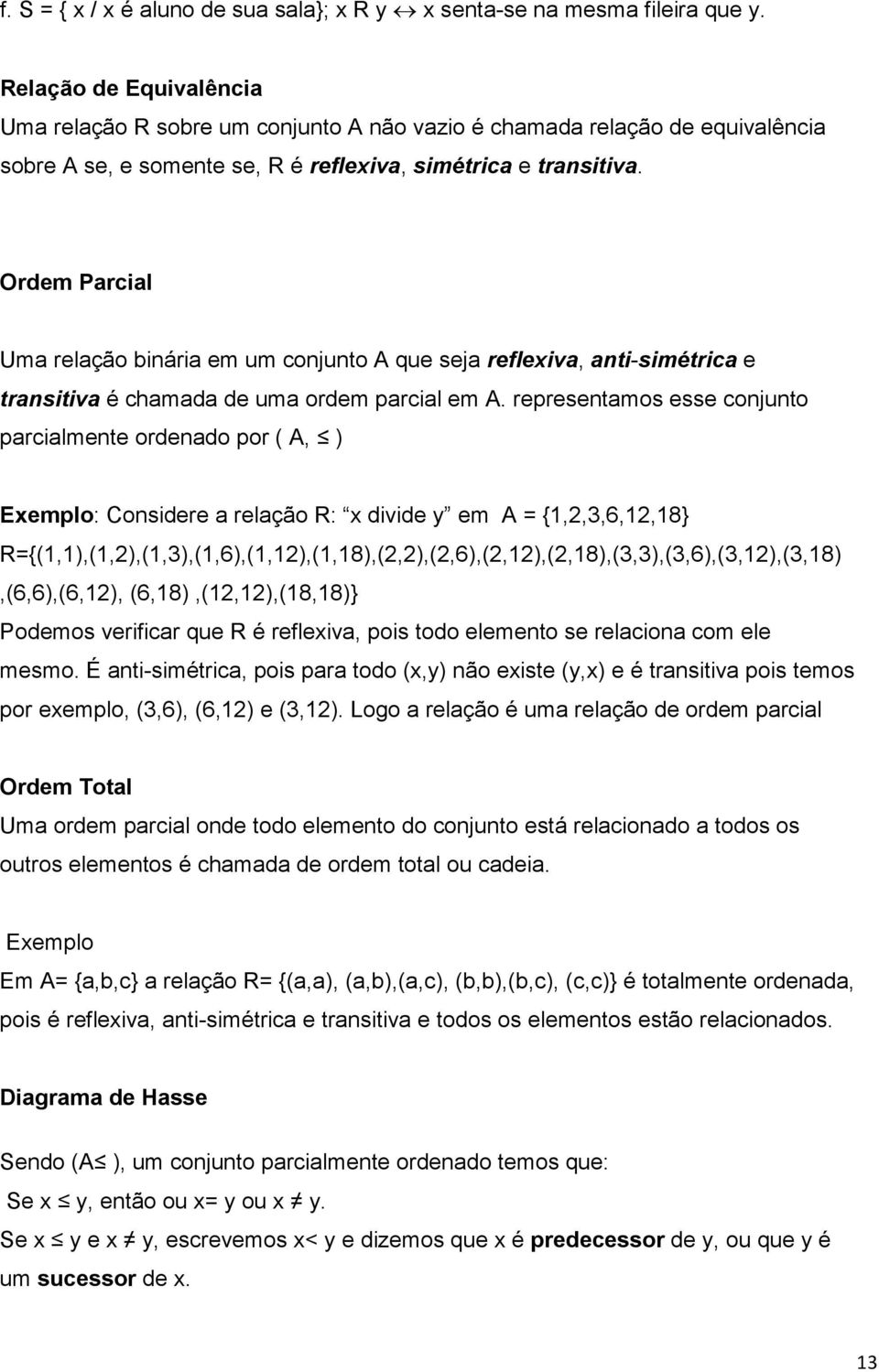 Ordem Pril Um relção inári em um onjunto que sej reflexiv, nti-simétri e trnsitiv é hmd de um ordem pril em.