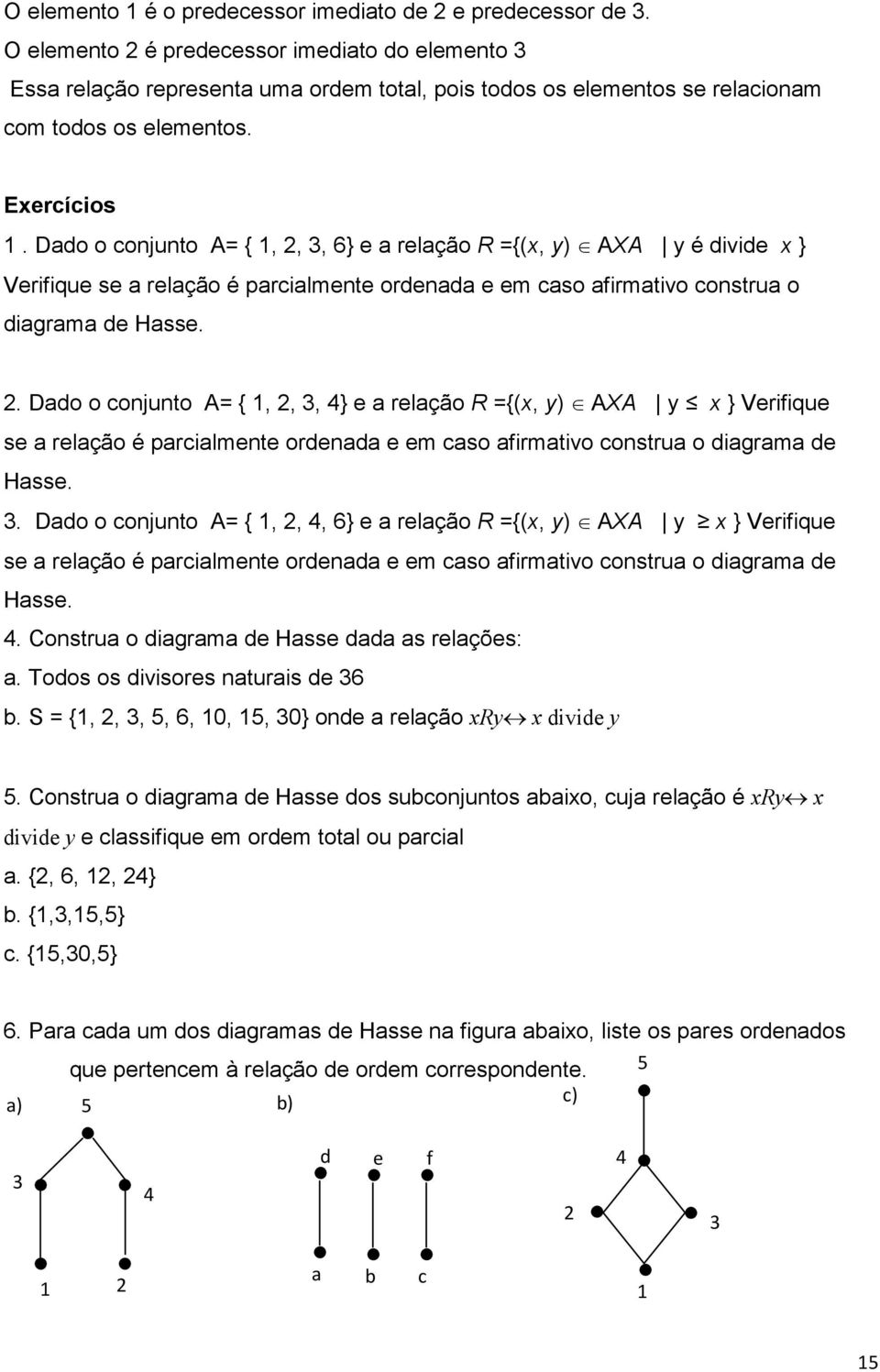 Ddo o onjunto = { 1, 2, 3, 6} e relção R ={(x, y) X y é divide x } Verifique se relção é prilmente ordend e em so firmtivo onstru o digrm de Hsse. 2. Ddo o onjunto = { 1, 2, 3, 4} e relção R ={(x, y) X y x } Verifique se relção é prilmente ordend e em so firmtivo onstru o digrm de Hsse.