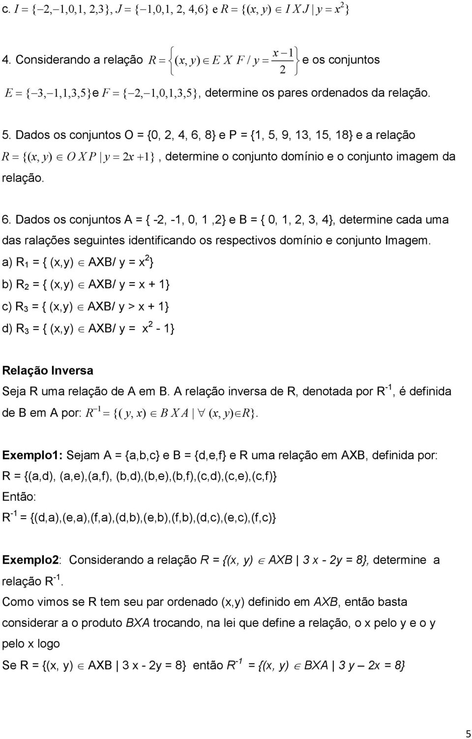 Ddos os onjuntos O = {0, 2, 4, 6, 8} e P = {1, 5, 9, 13, 15, 18} e relção R = {(x, y) O X P y = 2x +1}, determine o onjunto domínio e o onjunto imgem d relção. 6. Ddos os onjuntos = { -2, -1, 0, 1,2} e B = { 0, 1, 2, 3, 4}, determine d um ds rlções seguintes identifindo os respetivos domínio e onjunto Imgem.