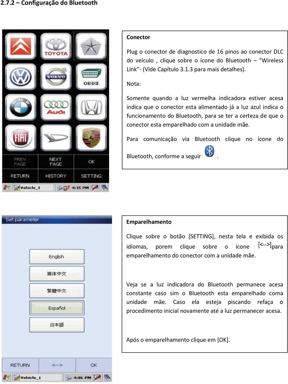 emparelhado com a unidade mãe. Para comunicação via Bluetooth clique no ícone do Bluetooth, conforme a seguir.