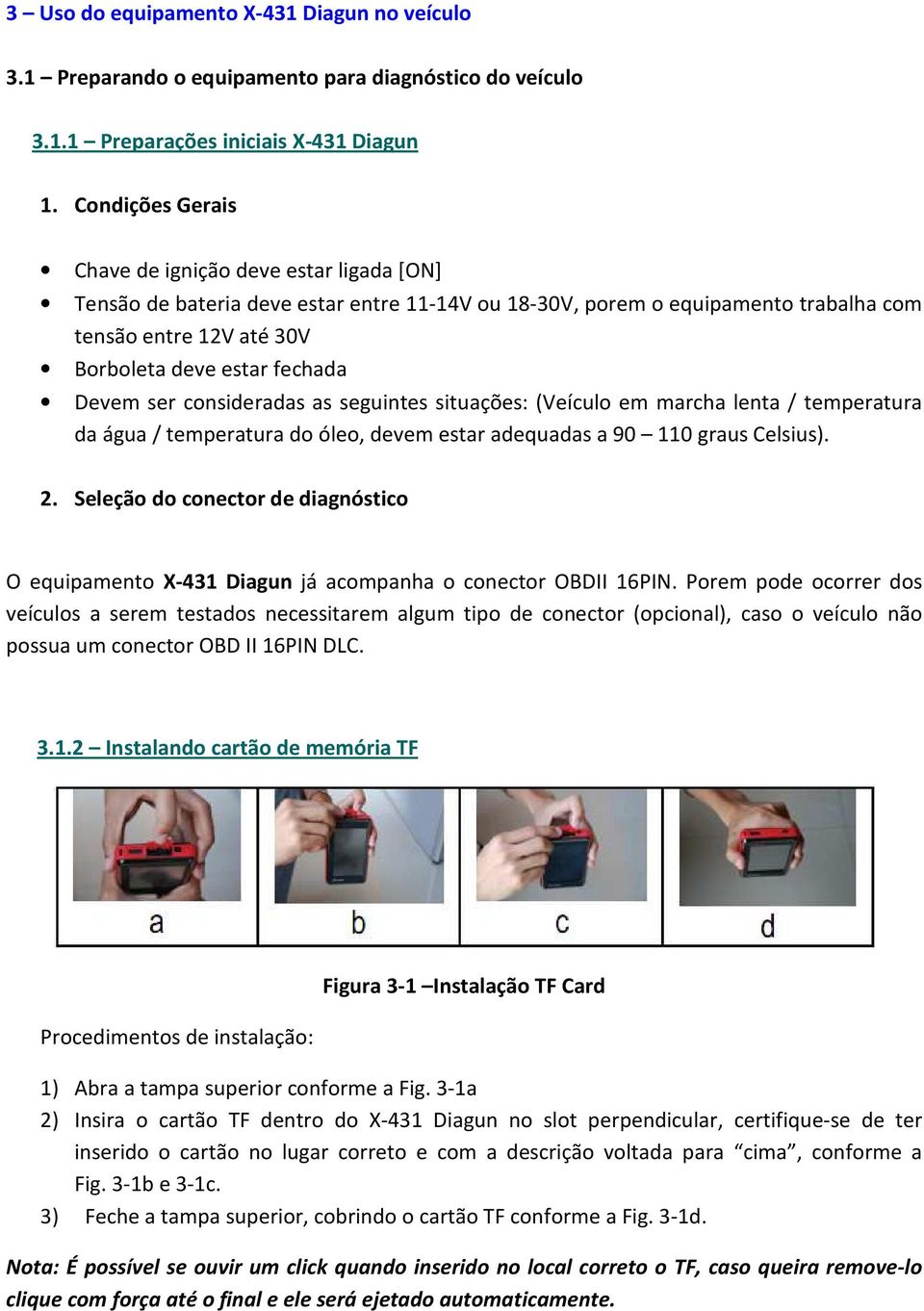 Devem ser consideradas as seguintes situações: (Veículo em marcha lenta / temperatura da água / temperatura do óleo, devem estar adequadas a 90 110 graus Celsius). 2.