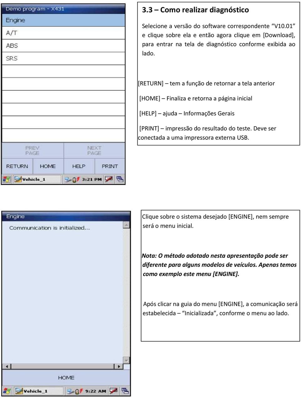 [RETURN] tem a função de retornar a tela anterior [HOME] Finaliza e retorna a página inicial [HELP] ajuda Informações Gerais [PRINT] impressão do resultado do teste.