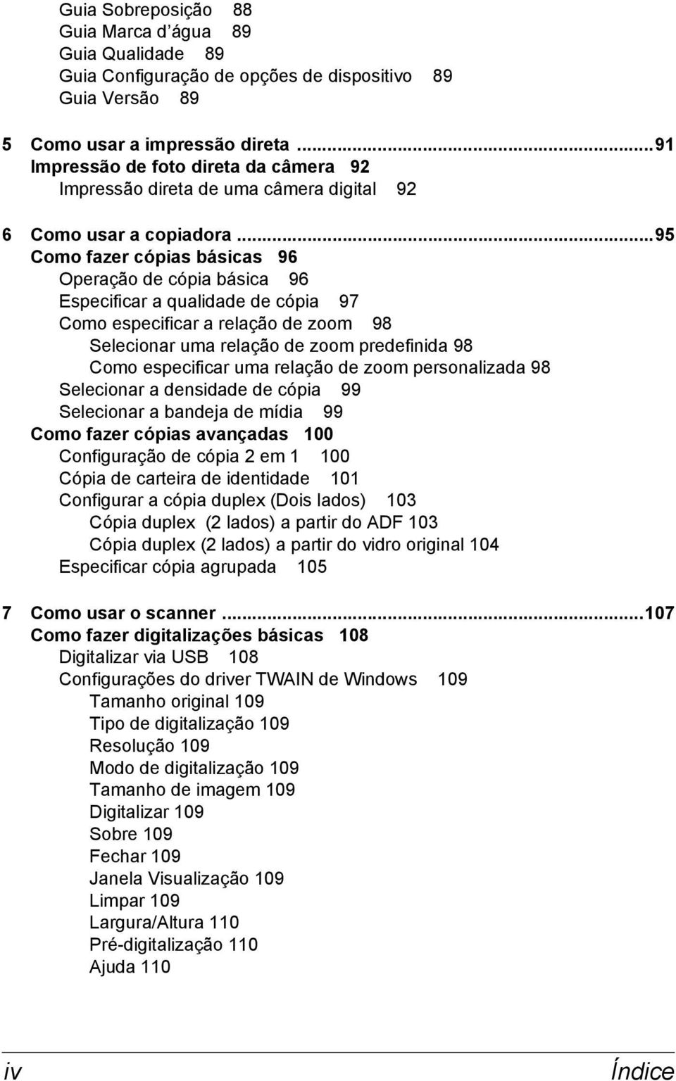 ..95 Como fazer cópias básicas 96 Operação de cópia básica 96 Especificar a qualidade de cópia 97 Como especificar a relação de zoom 98 Selecionar uma relação de zoom predefinida 98 Como especificar