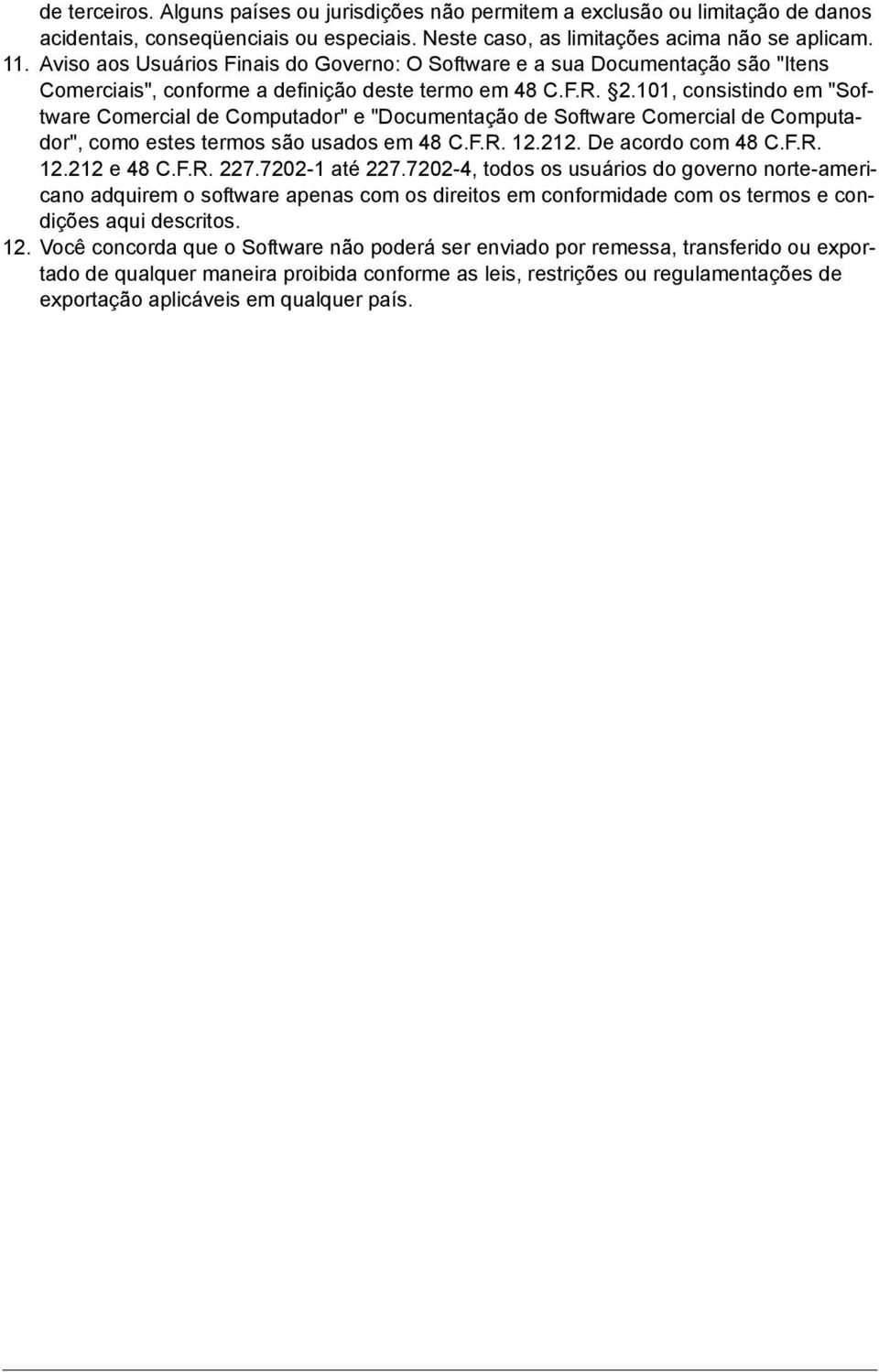 101, consistindo em "Software Comercial de Computador" e "Documentação de Software Comercial de Computador", como estes termos são usados em 48 C.F.R. 12.212. De acordo com 48 C.F.R. 12.212 e 48 C.F.R. 227.