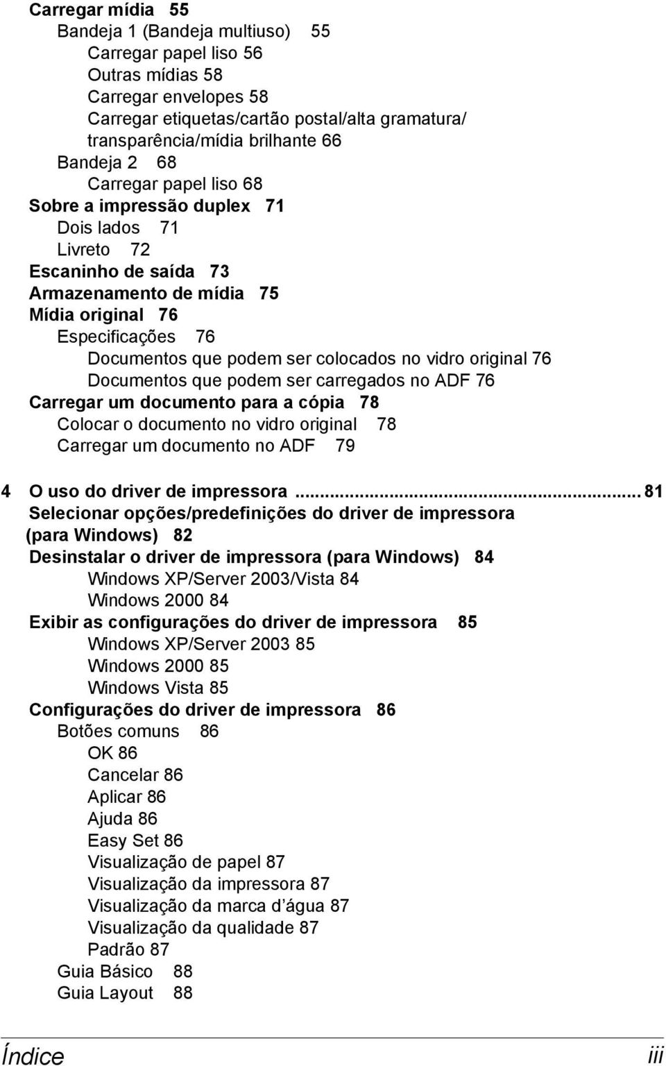 colocados no vidro original 76 Documentos que podem ser carregados no ADF 76 Carregar um documento para a cópia 78 Colocar o documento no vidro original 78 Carregar um documento no ADF 79 4 O uso do