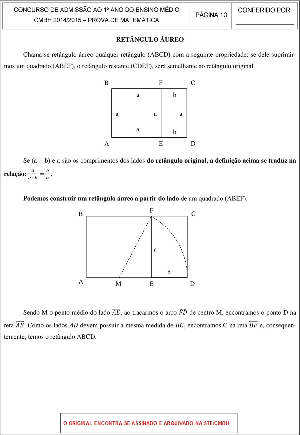 B F C a b a a a a b A E D Se (a + b) e a são os comprimentos dos lados do retângulo original, a definição acima se traduz na relação:.