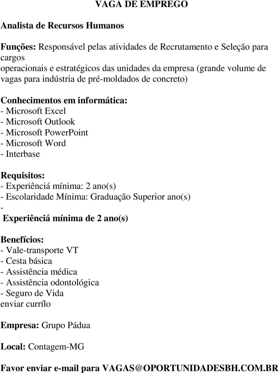Microsoft PowerPoint - Microsoft Word - Interbase Requisitos: - Experiênciá mínima: 2 ano(s) - Escolaridade Mínima: Graduação Superior ano(s) - Experiênciá